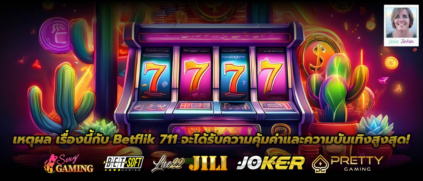 เหตุผล เรื่องนี้กับ Betflik 711 จะได้รับความคุ้มค่าและความบันเทิงสูงสุด!