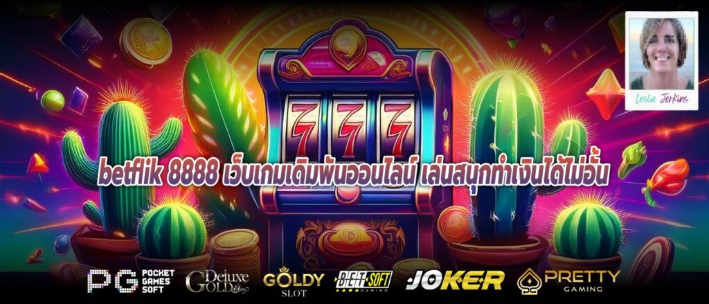 betflik 8888 เว็บเกมเดิมพันออนไลน์ เล่นสนุกทำเงินได้ไม่อั้น